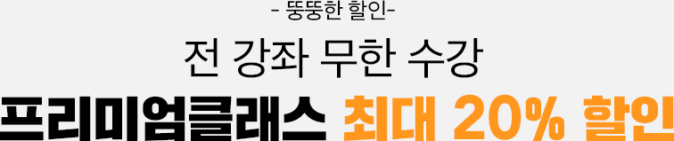 뚱뚱한 할인! 전 강좌 무한 수강 프리미엄클래스 최대 20% 할인